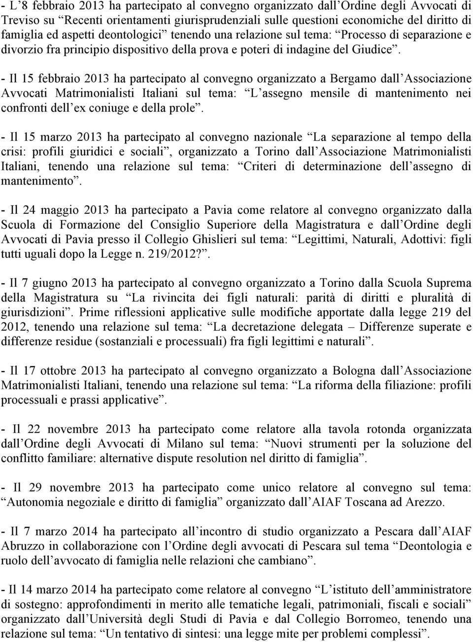 - Il 15 febbraio 2013 ha partecipato al convegno organizzato a Bergamo dall Associazione Avvocati Matrimonialisti Italiani sul tema: L assegno mensile di mantenimento nei confronti dell ex coniuge e