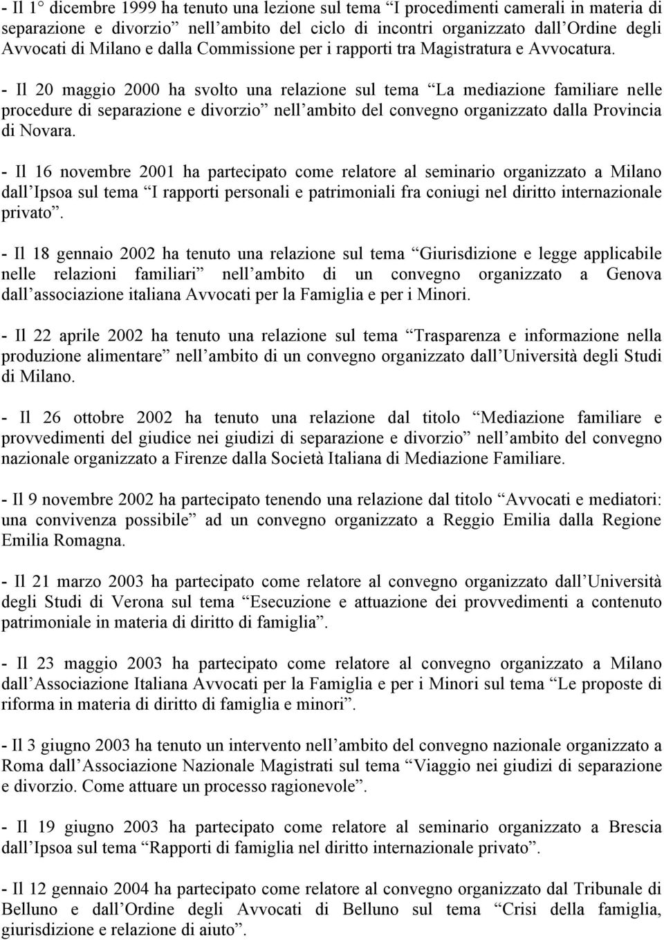 - Il 20 maggio 2000 ha svolto una relazione sul tema La mediazione familiare nelle procedure di separazione e divorzio nell ambito del convegno organizzato dalla Provincia di Novara.