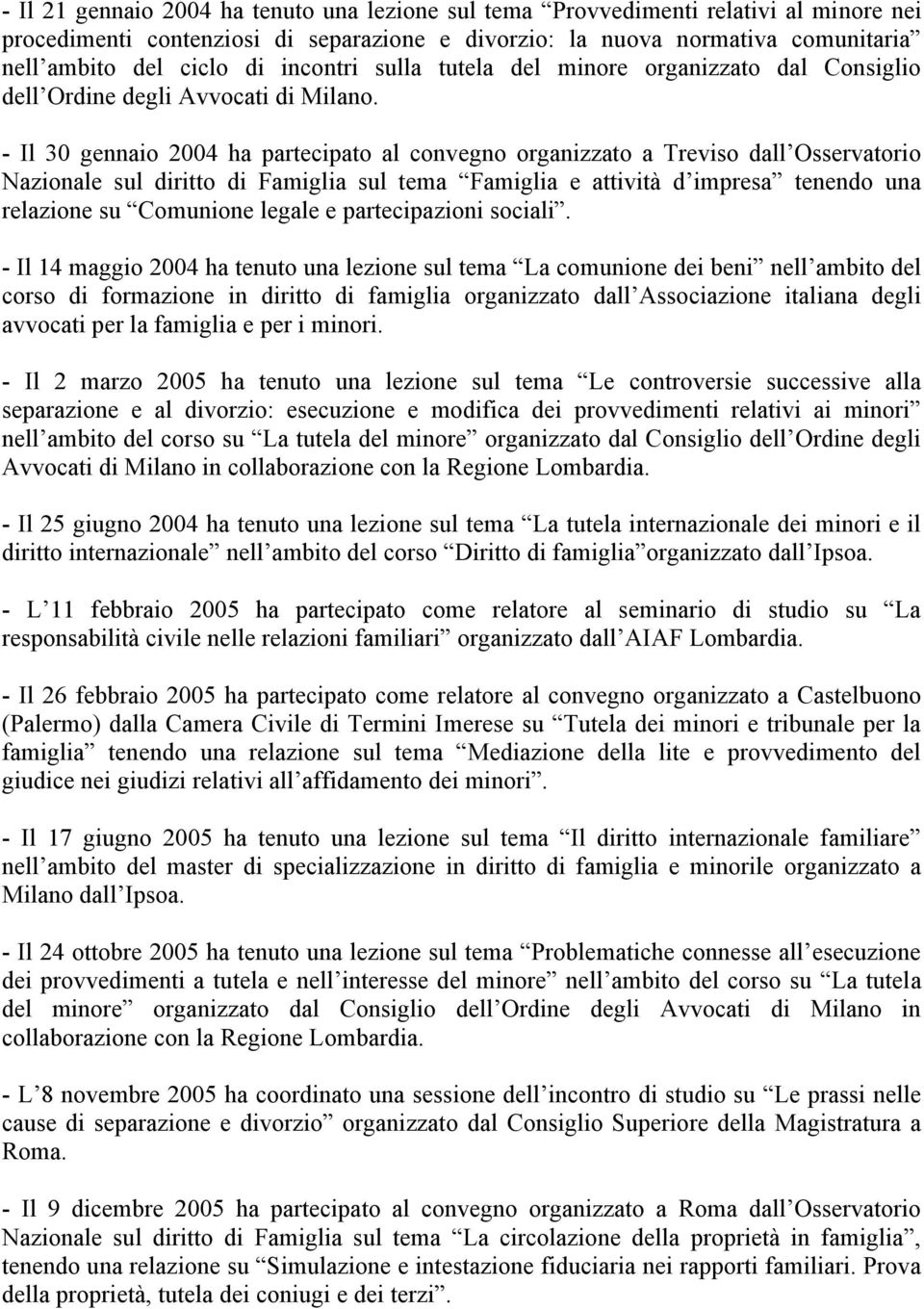 - Il 30 gennaio 2004 ha partecipato al convegno organizzato a Treviso dall Osservatorio Nazionale sul diritto di Famiglia sul tema Famiglia e attività d impresa tenendo una relazione su Comunione