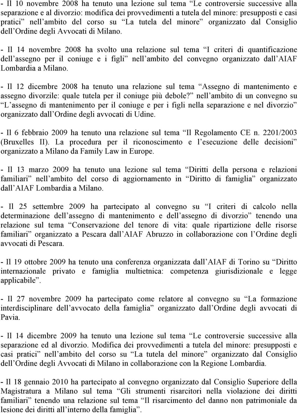- Il 14 novembre 2008 ha svolto una relazione sul tema I criteri di quantificazione dell assegno per il coniuge e i figli nell ambito del convegno organizzato dall AIAF Lombardia a Milano.