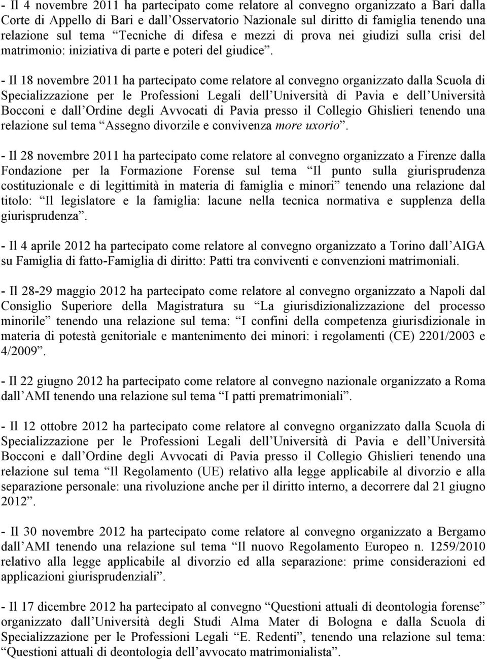 - Il 18 novembre 2011 ha partecipato come relatore al convegno organizzato dalla Scuola di Specializzazione per le Professioni Legali dell Università di Pavia e dell Università Bocconi e dall Ordine