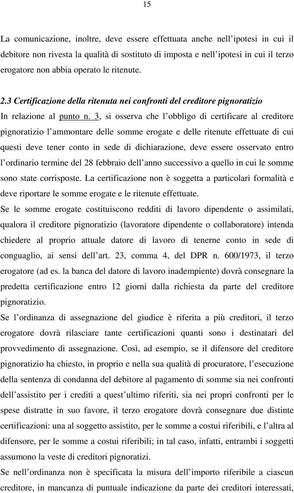 3, si osserva che l obbligo di certificare al creditore pignoratizio l ammontare delle somme erogate e delle ritenute effettuate di cui questi deve tener conto in sede di dichiarazione, deve essere