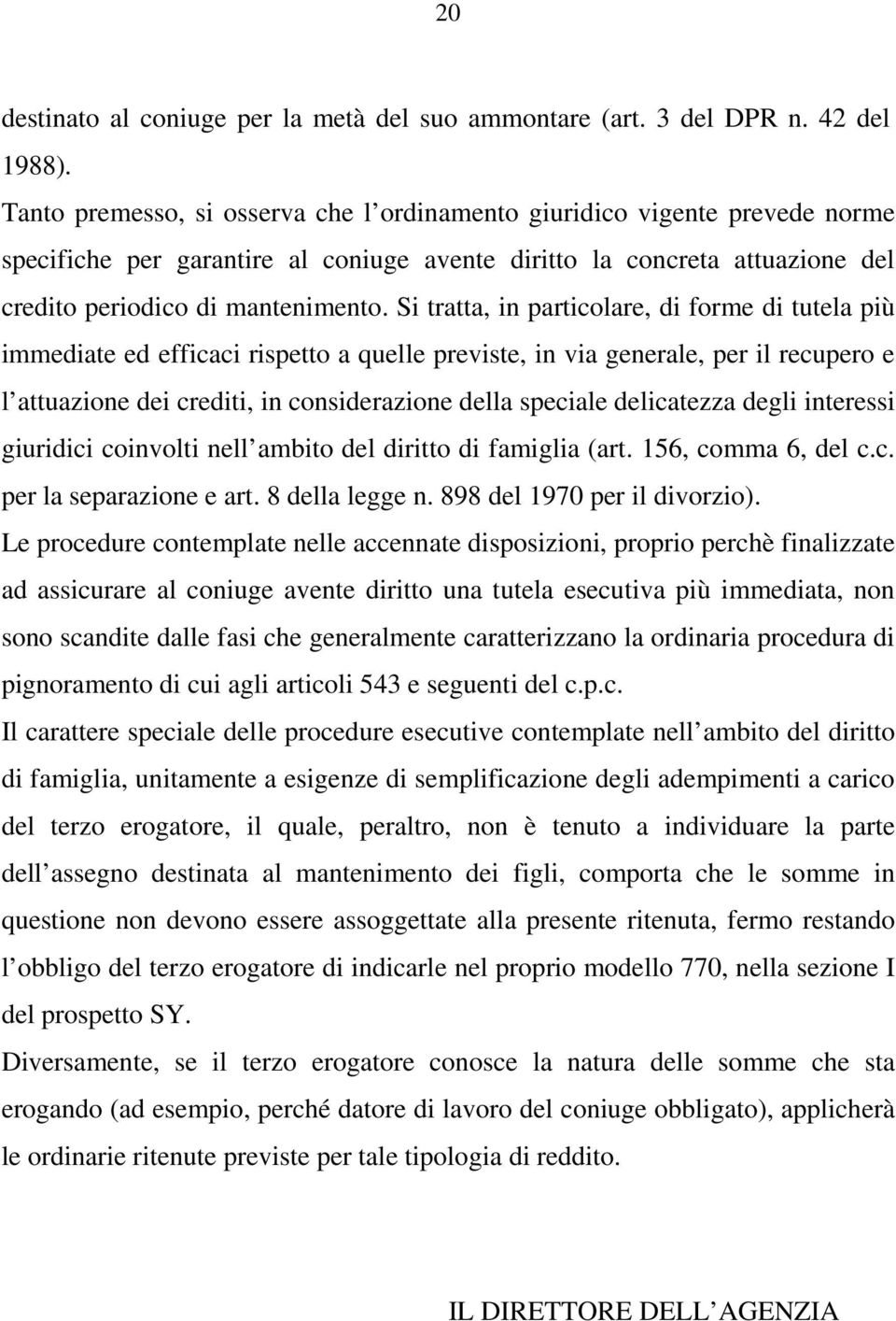 Si tratta, in particolare, di forme di tutela più immediate ed efficaci rispetto a quelle previste, in via generale, per il recupero e l attuazione dei crediti, in considerazione della speciale