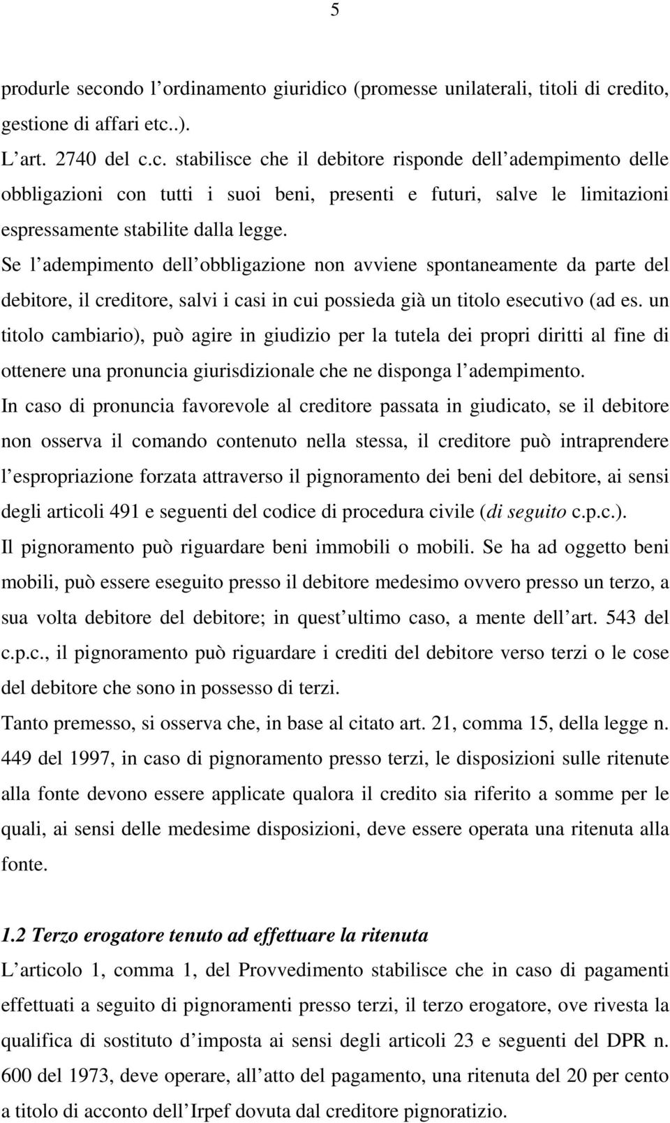 un titolo cambiario), può agire in giudizio per la tutela dei propri diritti al fine di ottenere una pronuncia giurisdizionale che ne disponga l adempimento.