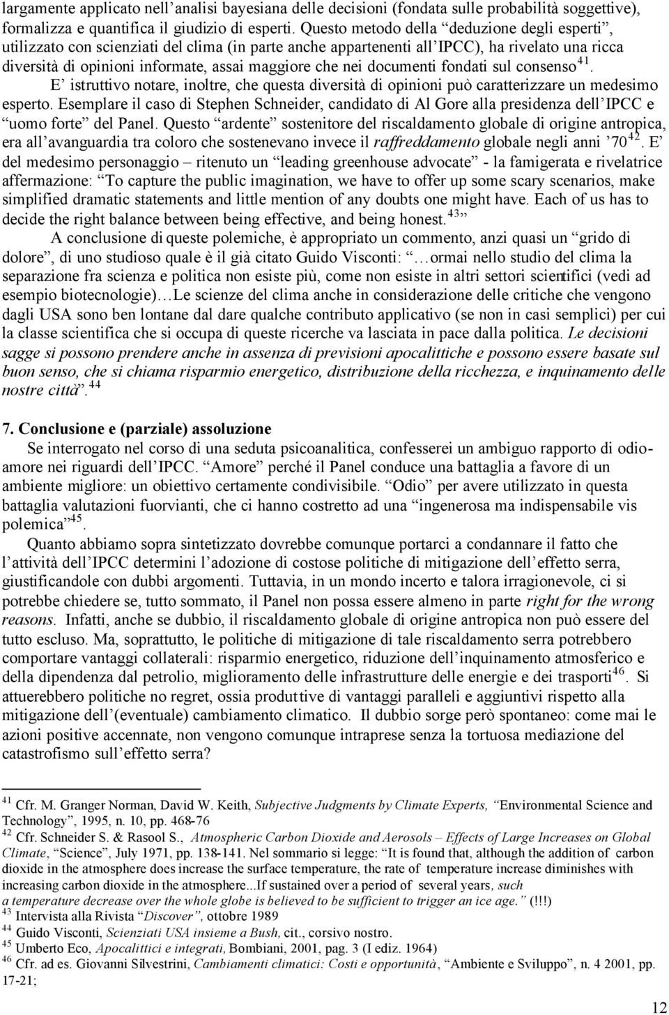 documenti fondati sul consenso 41. E istruttivo notare, inoltre, che questa diversità di opinioni può caratterizzare un medesimo esperto.