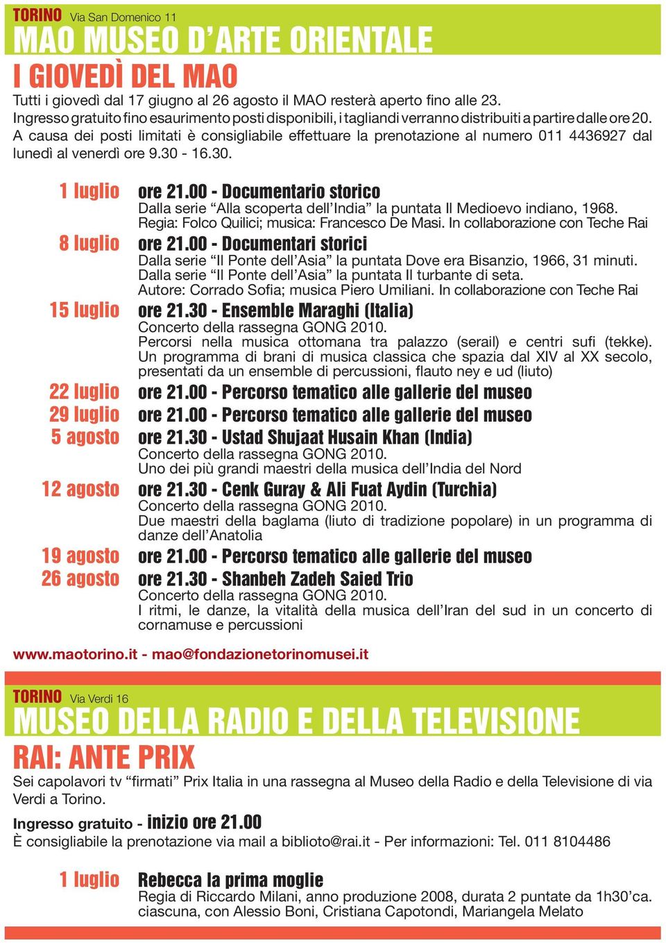 A causa dei posti limitati è consigliabile effettuare la prenotazione al numero 011 4436927 dal lunedì al venerdì ore 9.30-16.30. 1 luglio ore 21.