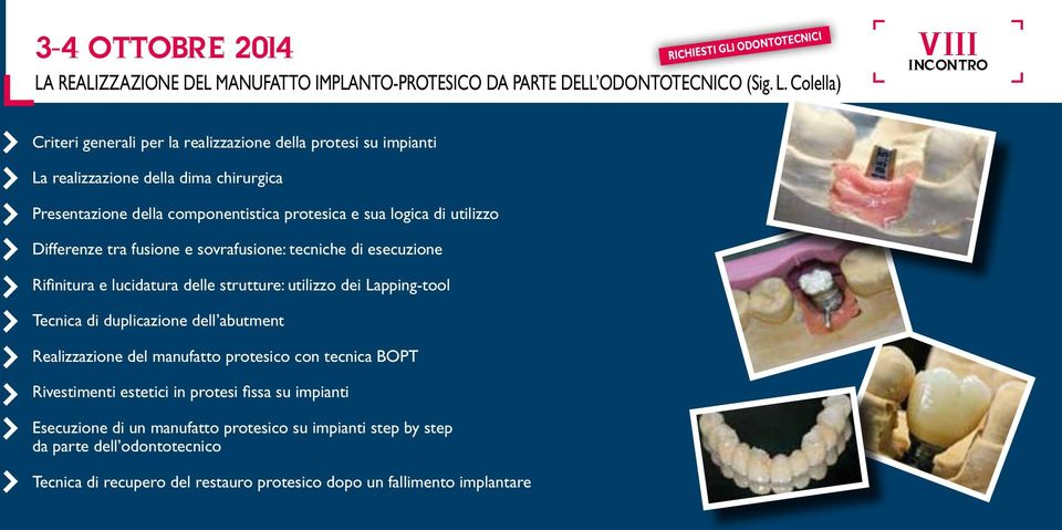 Differenze tra fusione e sovrafusione: tecniche di esecuzione Rifinitura e lucidatura delle strutture: utilizzo dei Lapping-tool Tecnica di duplicazione dell abutment Realizzazione del