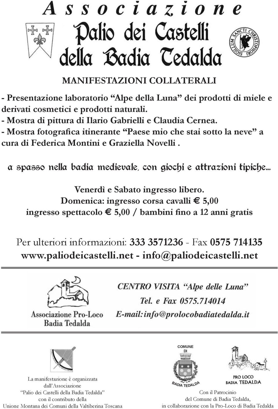 .. Venerdì e Sabato ingresso libero. Domenica: ingresso corsa cavalli a 5,00 ingresso spettacolo a 5,00 / bambini fino a 12 anni gratis Per ulteriori informazioni: 333 3571236 - Fax 0575 714135 www.