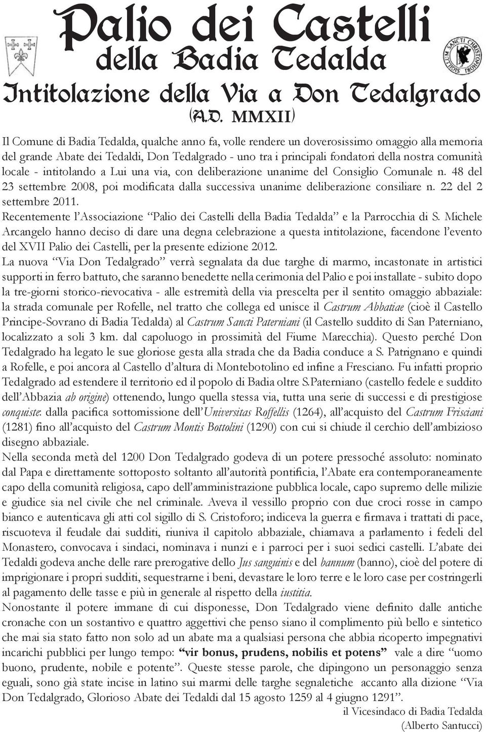 MMXII) Il Comune di Badia Tedalda, qualche anno fa, volle rendere un doverosissimo omaggio alla memoria del grande Abate dei Tedaldi, Don Tedalgrado - uno tra i principali fondatori della nostra