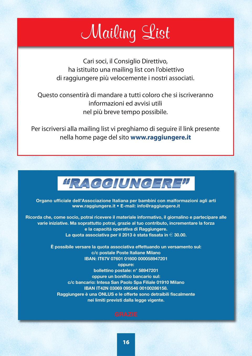 Per iscriversi alla mailing list vi preghiamo di seguire il link presente nella home page del sito www.raggiungere.