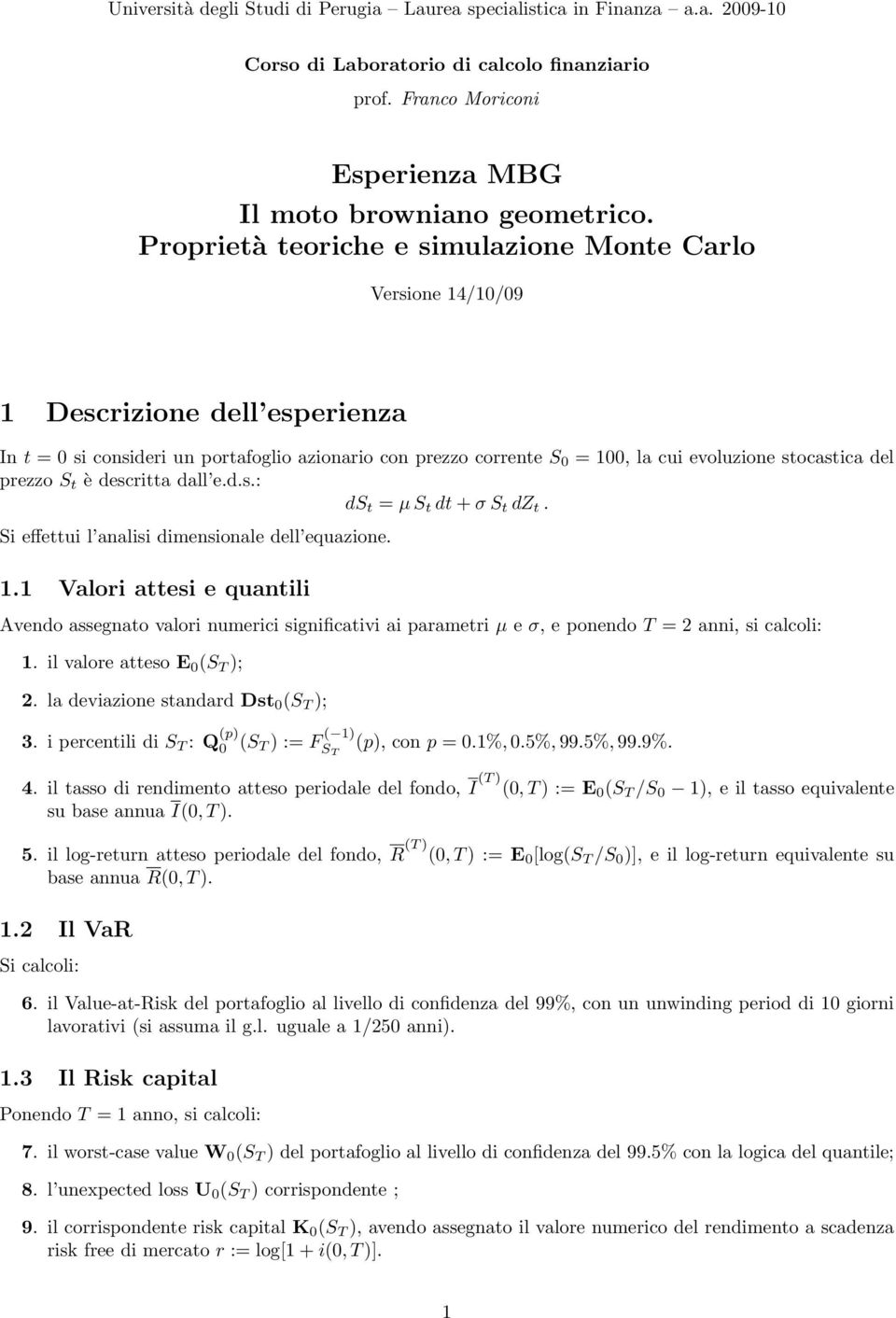 del prezzo S t è descritta dall e.d.s.: ds t = µ S t dt + σ S t dz t. Si effettui l analisi dimensionale dell equazione. 1.