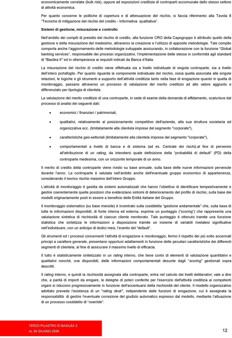 Sistemi di gestione, misurazione e controllo Nell ambito dei compiti di presidio del rischio di credito, alla funzione CRO della Capogruppo è attribuito quello della gestione e della misurazione del