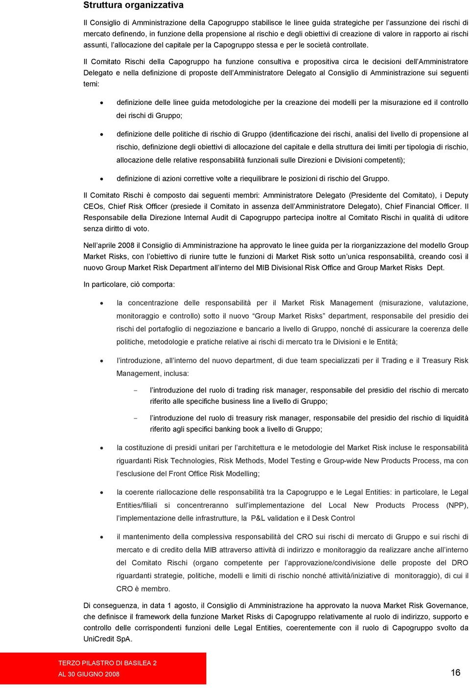 Il Comitato Rischi della Capogruppo ha funzione consultiva e propositiva circa le decisioni dell Amministratore Delegato e nella definizione di proposte dell Amministratore Delegato al Consiglio di