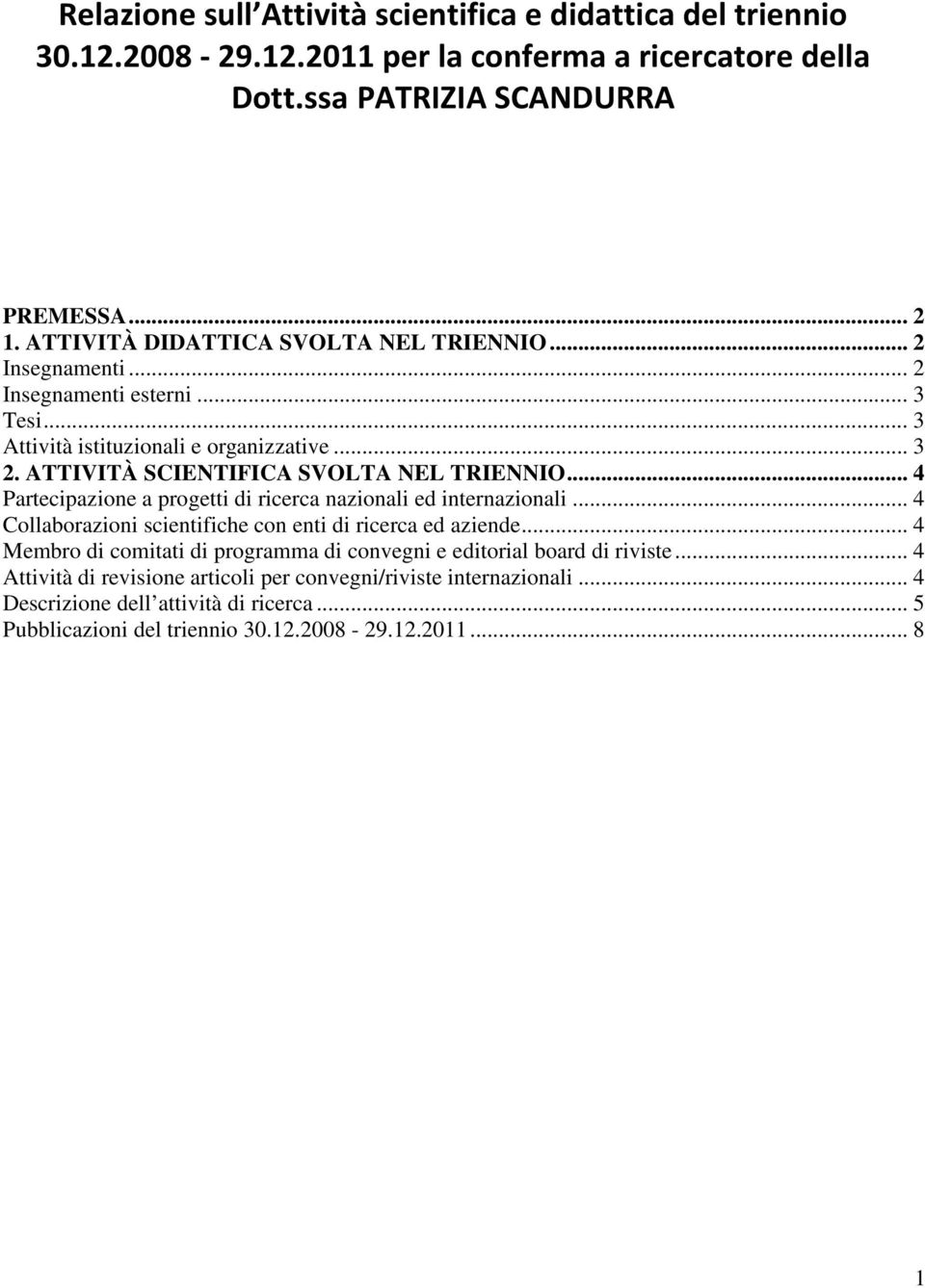 ATTIVITÀ SCIENTIFICA SVOLTA NEL TRIENNIO... 4 Partecipazione a progetti di ricerca nazionali ed internazionali... 4 Collaborazioni scientifiche con enti di ricerca ed aziende.