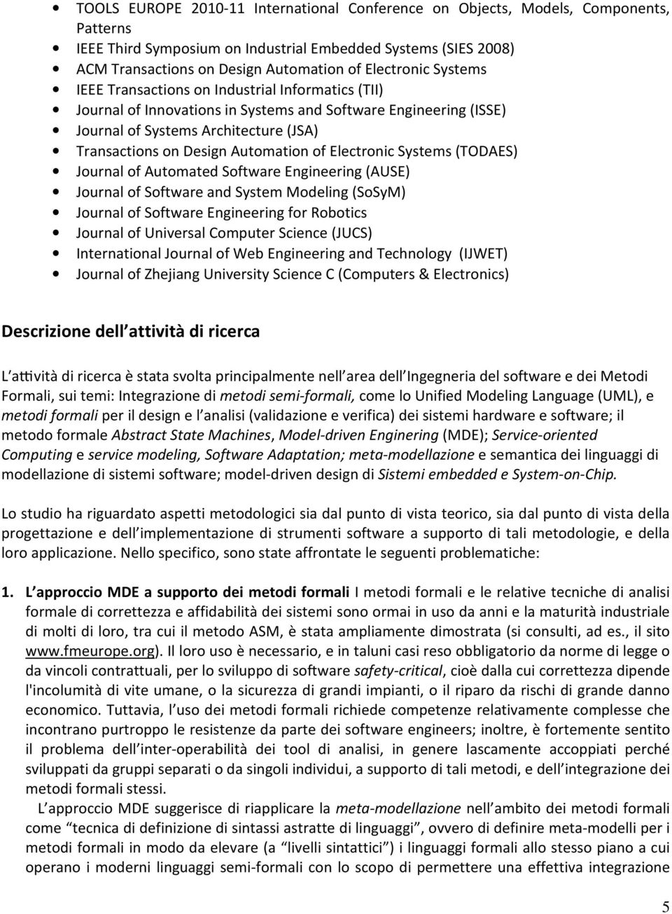 Automation of Electronic Systems (TODAES) Journal of Automated Software Engineering (AUSE) Journal of Software and System Modeling (SoSyM) Journal of Software Engineering for Robotics Journal of