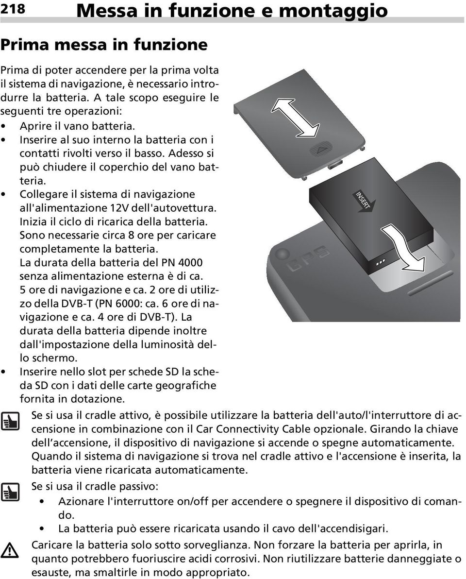 Adesso si può chiudere il coperchio del vano batteria. Collegare il sistema di navigazione all'alimentazione 12V dell'autovettura. Inizia il ciclo di ricarica della batteria.