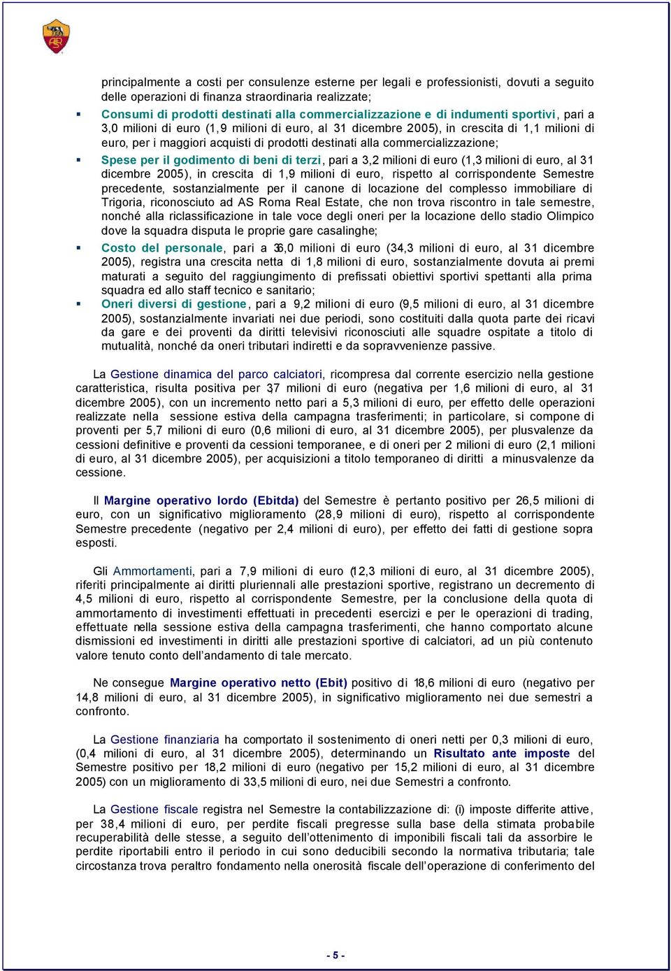 alla commercializzazione; Spese per il godimento di beni di terzi, pari a 3,2 milioni di euro (1,3 milioni di euro, al 31 dicembre 2005), in crescita di 1,9 milioni di euro, rispetto al