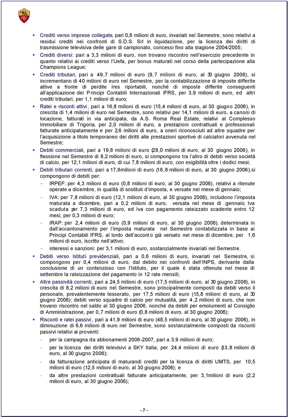 D.S. Srl in liquidazione, per la licenza dei diritti di trasmissione televisiva delle gare di campionato, concessi fino alla stagione 2004/2005; Crediti diversi: pari a 3,3 milioni di euro, non