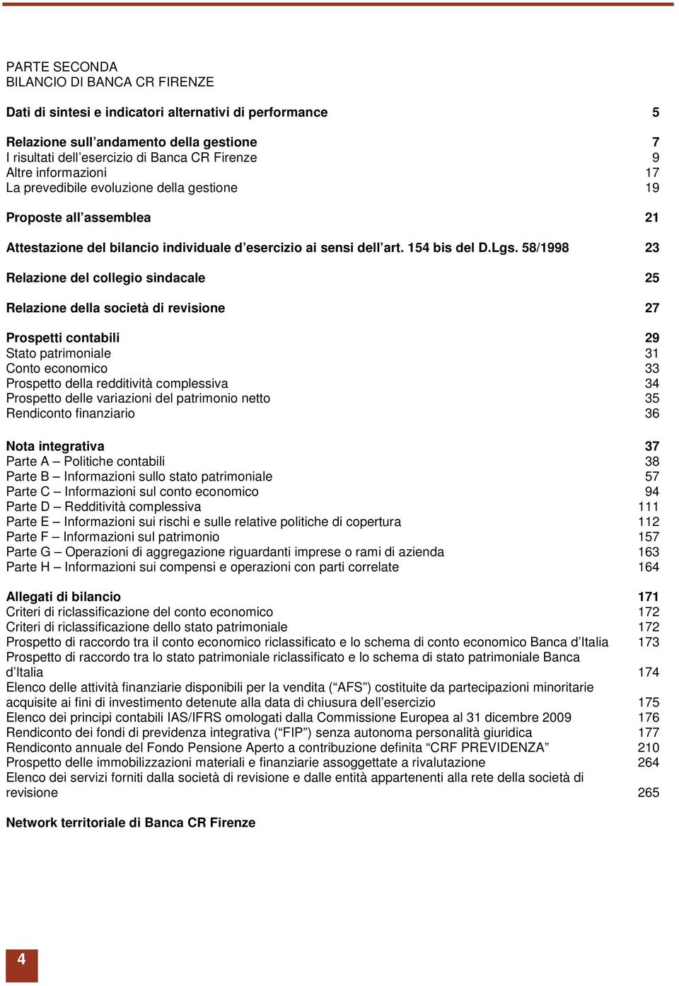 58/1998 23 Relazione del collegio sindacale 25 Relazione della società di revisione 27 Prospetti contabili 29 Stato patrimoniale 31 Conto economico 33 Prospetto della redditività complessiva 34