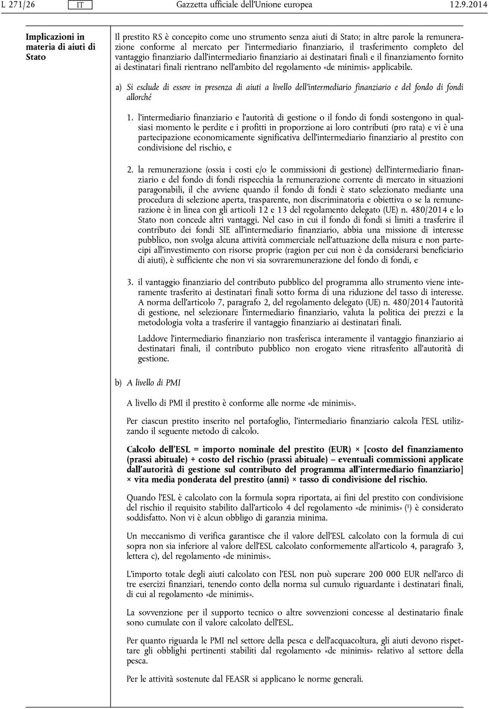 regolamento «de minimis» applicabile. a) Si esclude di essere in presenza di aiuti a livello dell'intermediario finanziario e del fondo di fondi allorché 1.