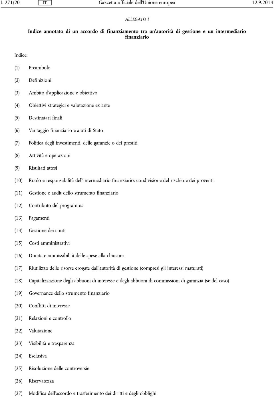 e operazioni (9) Risultati attesi (10) Ruolo e responsabilità dell'intermediario finanziario: condivisione del rischio e dei proventi (11) Gestione e audit dello strumento finanziario (12) Contributo