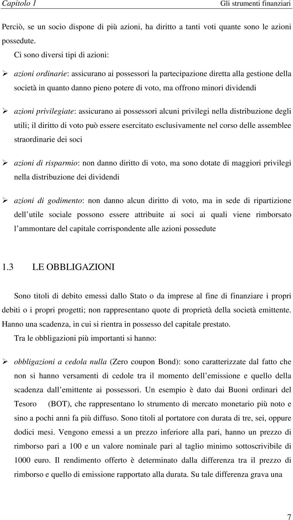 possssori alcuni privilgi nlla disribuion dgli uili; il dirio di voo può ssr srciao sclusivamn nl corso dll assmbl sraordinari di soci aioni di risparmio: non danno dirio di voo, ma sono doa di