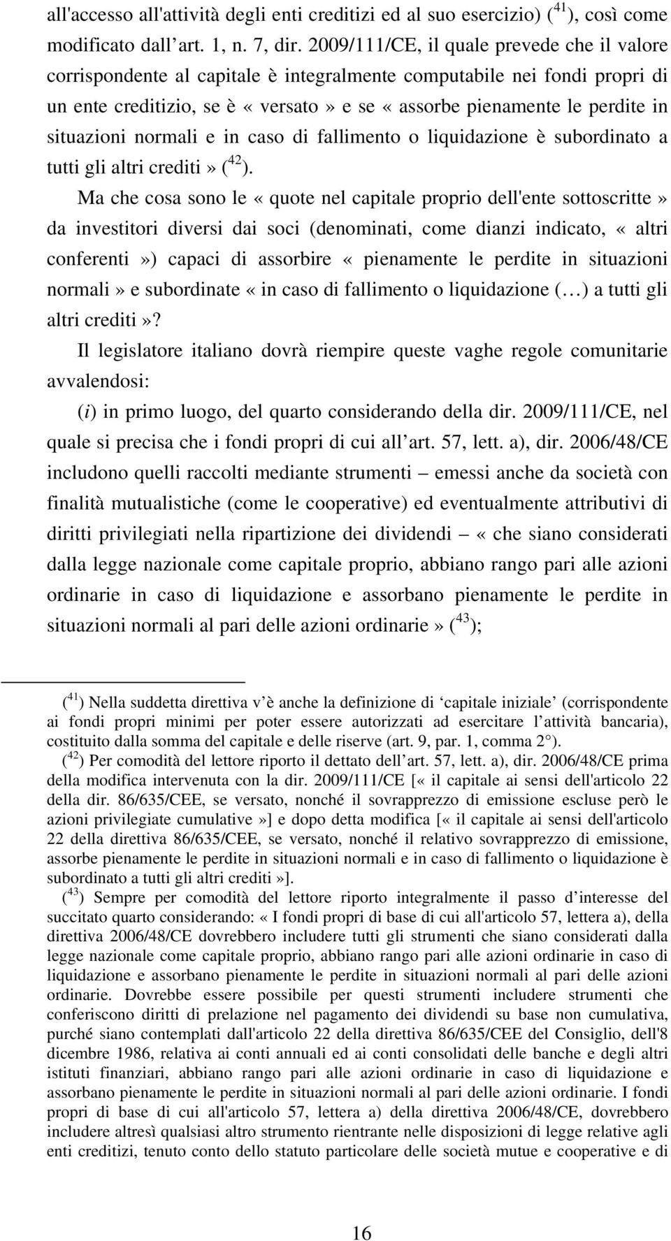 situazioni normali e in caso di fallimento o liquidazione è subordinato a tutti gli altri crediti» ( 42 ).