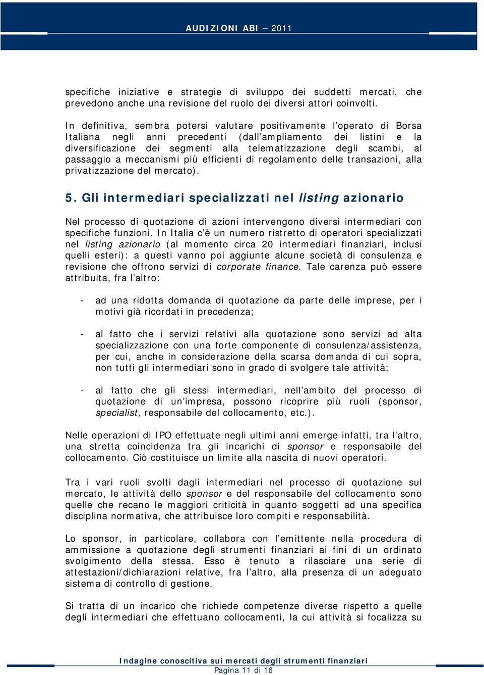 scambi, al passaggio a meccanismi più efficienti di regolamento delle transazioni, alla privatizzazione del mercato). 5.