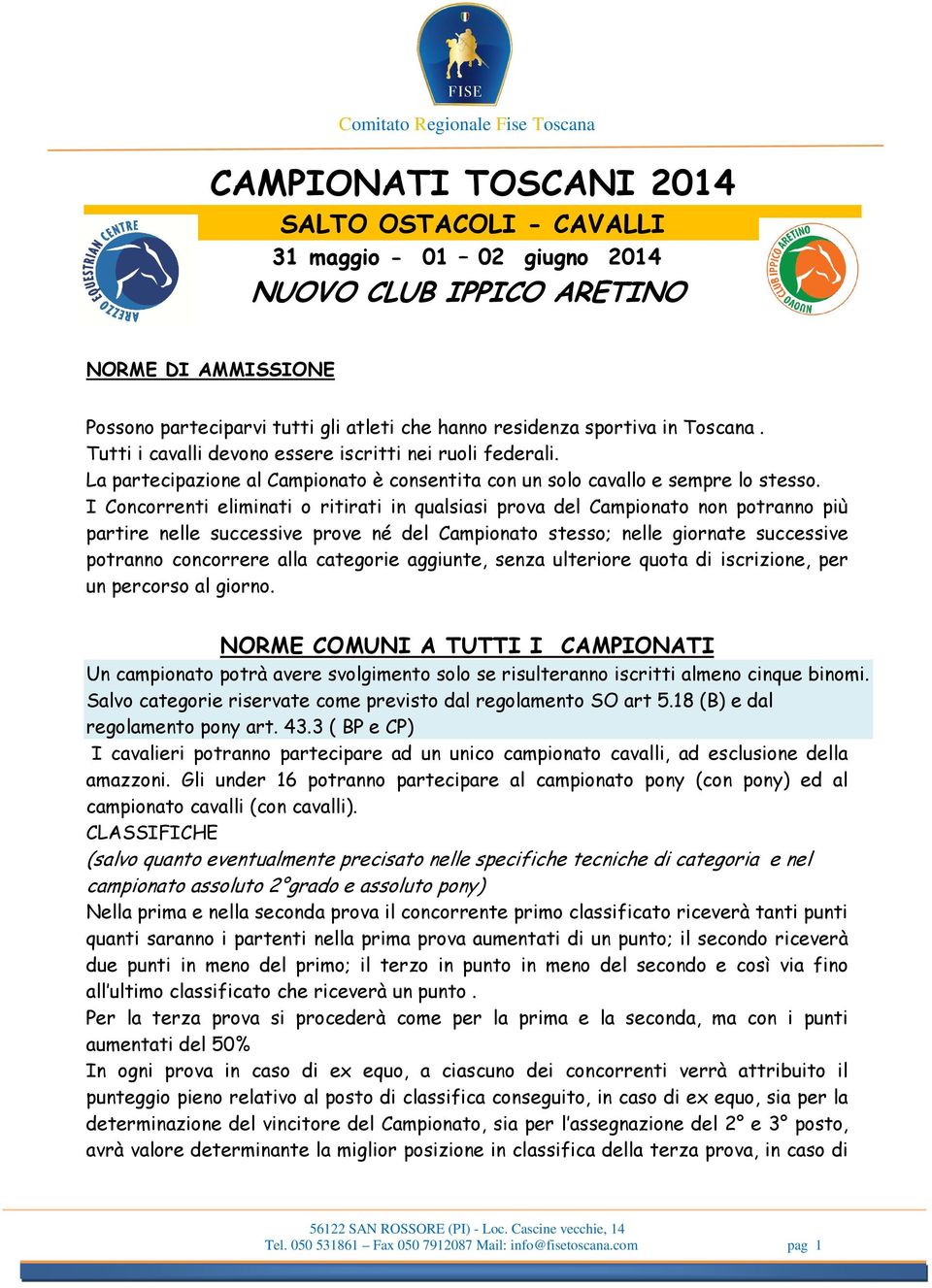 I Concorrenti eliminati o ritirati in qualsiasi prova del Campionato non potranno più partire nelle successive prove né del Campionato stesso; nelle giornate successive potranno concorrere alla