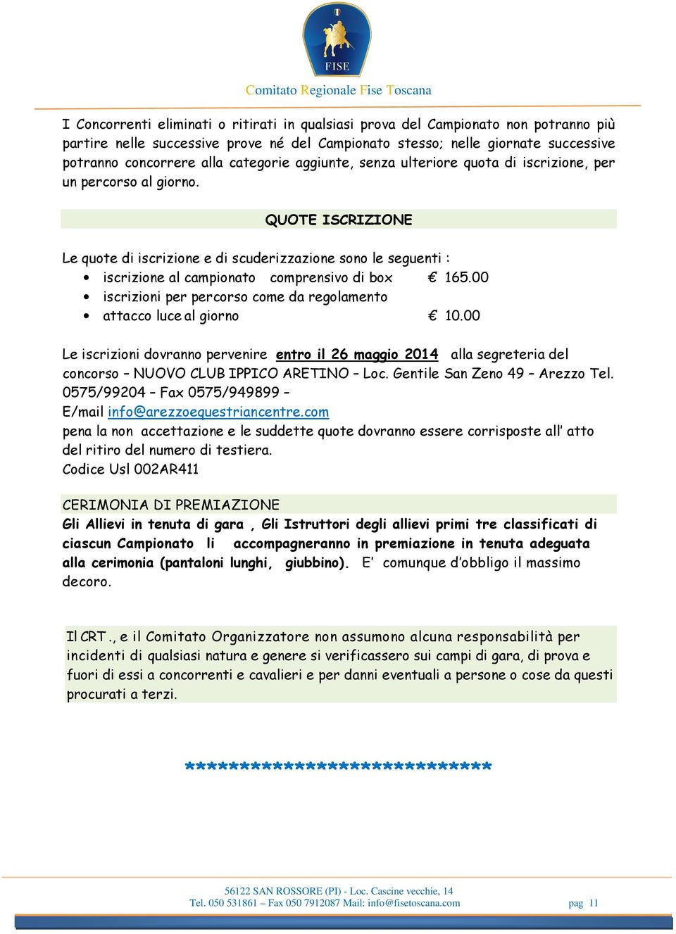 QUOTE ISCRIZIONE Le quote di iscrizione e di scuderizzazione sono le seguenti : iscrizione al campionato comprensivo di box 165.