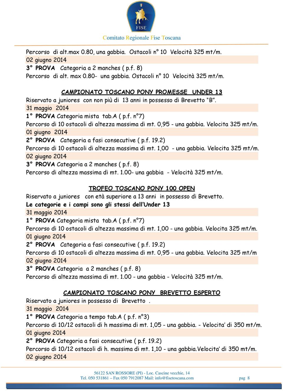 01 giugno 2014 2 PROVA Categoria a fasi consecutive ( p.f. 19.2) Percorso di 10 ostacoli di altezza massima di mt. 1,00 - una gabbia. Velocita 325 mt/m.