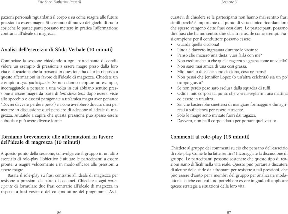 Analisi dell esercizio di Sfida Verbale (10 minuti) Cominciate la sessione chiedendo a ogni partecipante di condividere un esempio di pressione a essere magre preso dalla loro vita e la reazione che