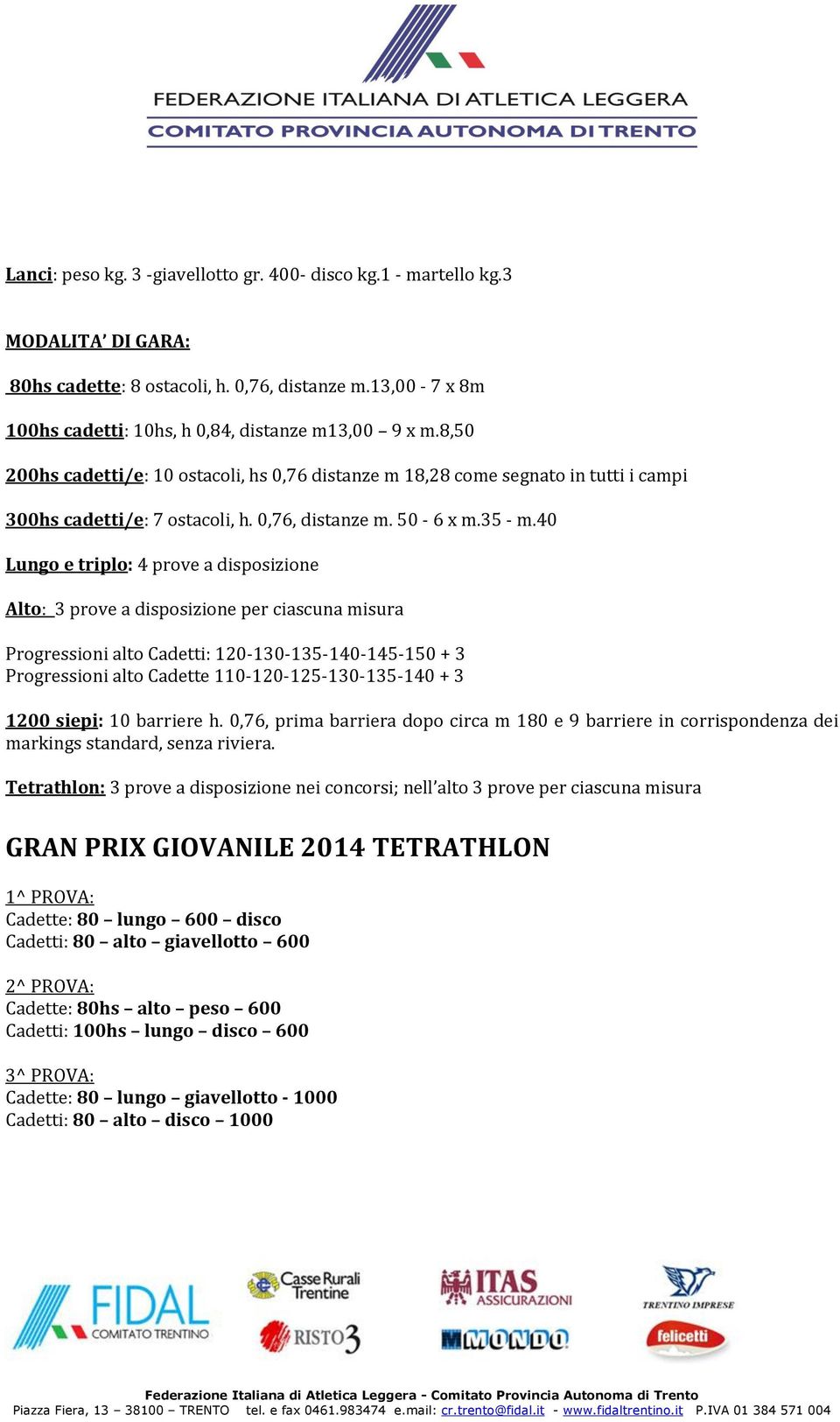 40 Lungo e triplo: 4 prove a disposizione Alto: 3 prove a disposizione per ciascuna misura Progressioni alto Cadetti: 120-130-135-140-145-150 + 3 Progressioni alto Cadette 110-120-125-130-135-140 + 3