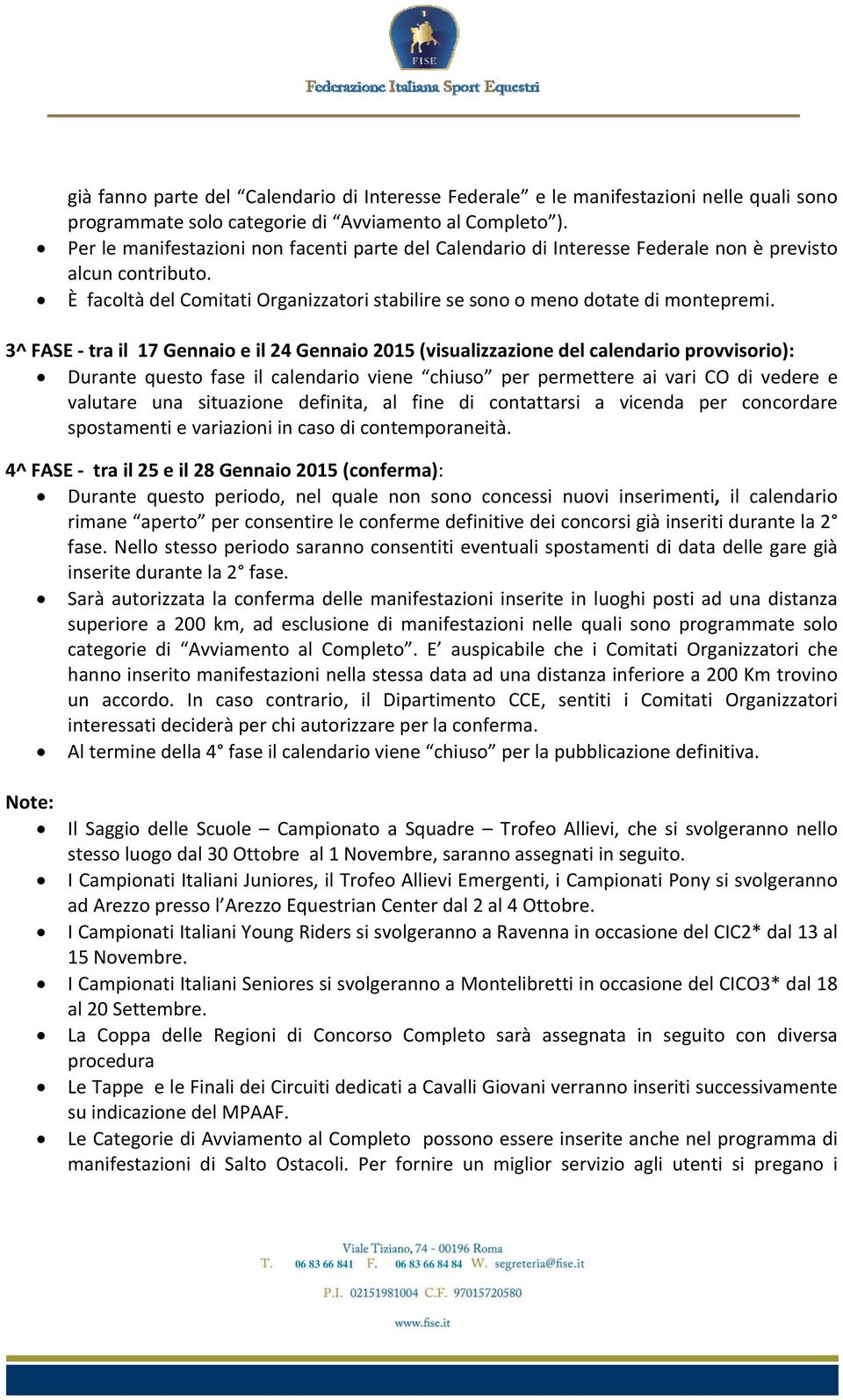 3^ FASE tra il 17 Gennaio e il 24 Gennaio 2015 (visualizzazione del calendario provvisorio): Durante questo fase il calendario viene chiuso per permettere ai vari CO di vedere e valutare una