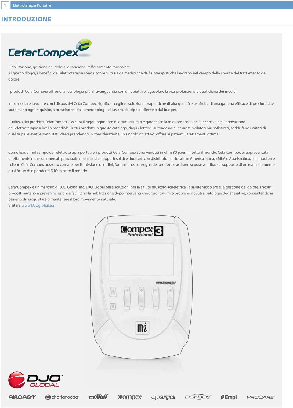 I prodotti CefarCompex offrono la tecnologia più all avanguardia con un obiettivo: agevolare la vita professionale quotidiana dei medici In particolare, lavorare con i dispositivi CefarCompex