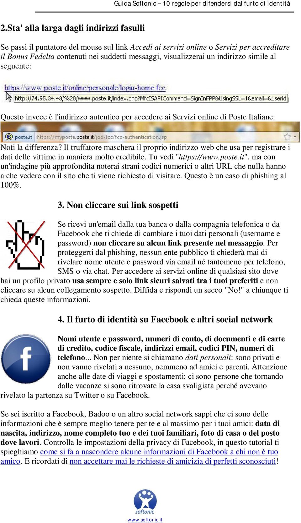 Il truffatore maschera il proprio indirizzo web che usa per registrare i dati delle vittime in maniera molto credibile. Tu vedi "https://www.poste.