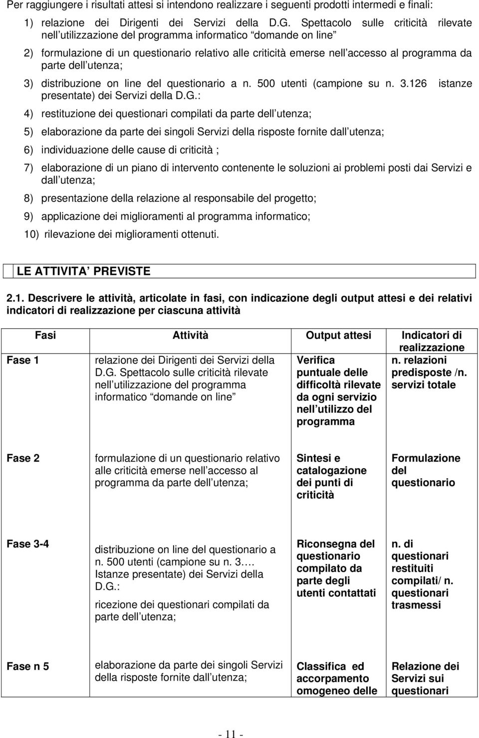 dell utenza; 3) distribuzione on line del questionario a n. 500 utenti (campione su n. 3.126 istanze presentate) dei Servizi della D.G.