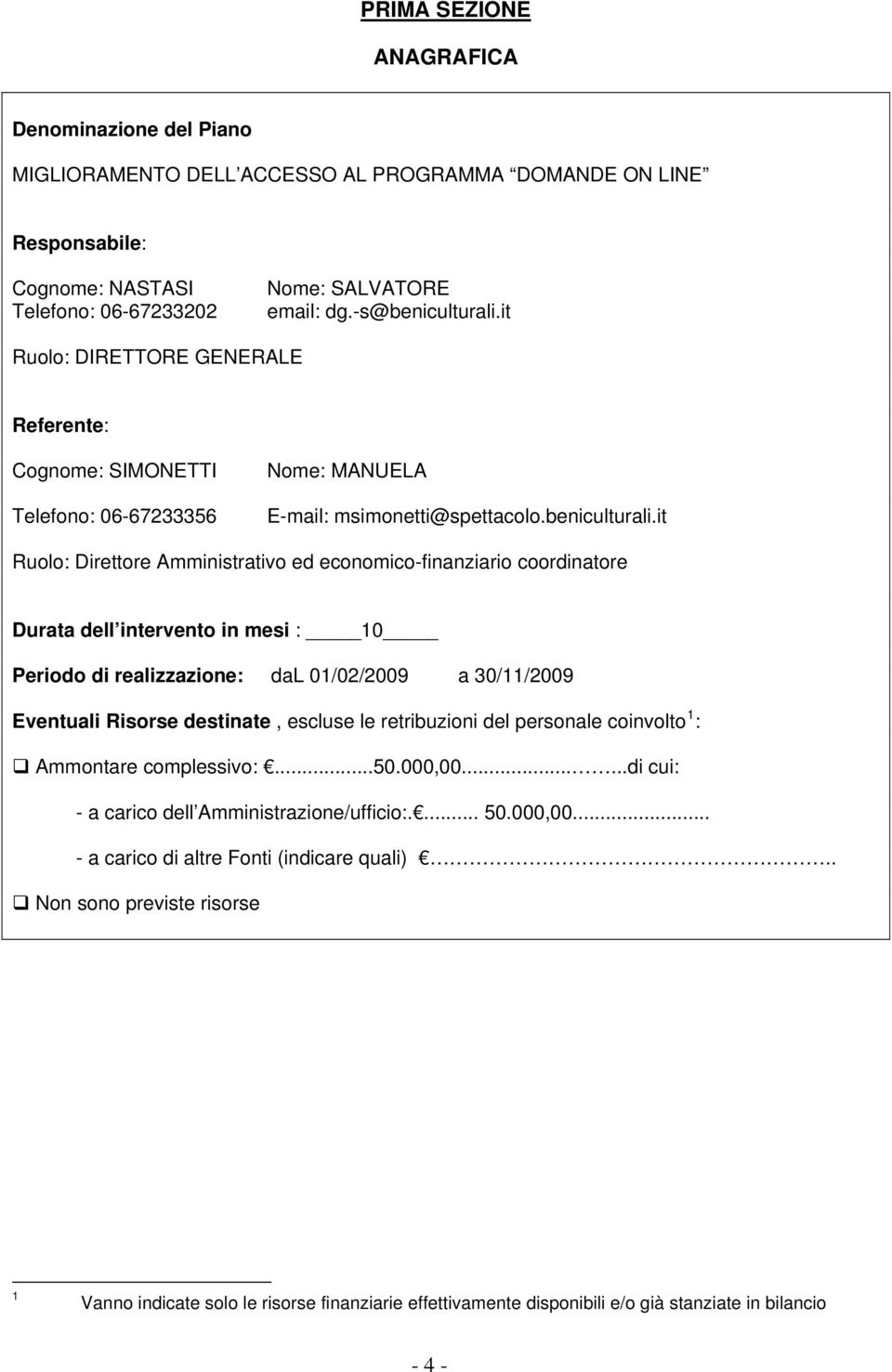 it Ruolo: DIRETTORE GENERALE Referente: Cognome: SIMONETTI Telefono: 06-67233356 Nome: MANUELA E-mail: msimonetti@spettacolo.beniculturali.