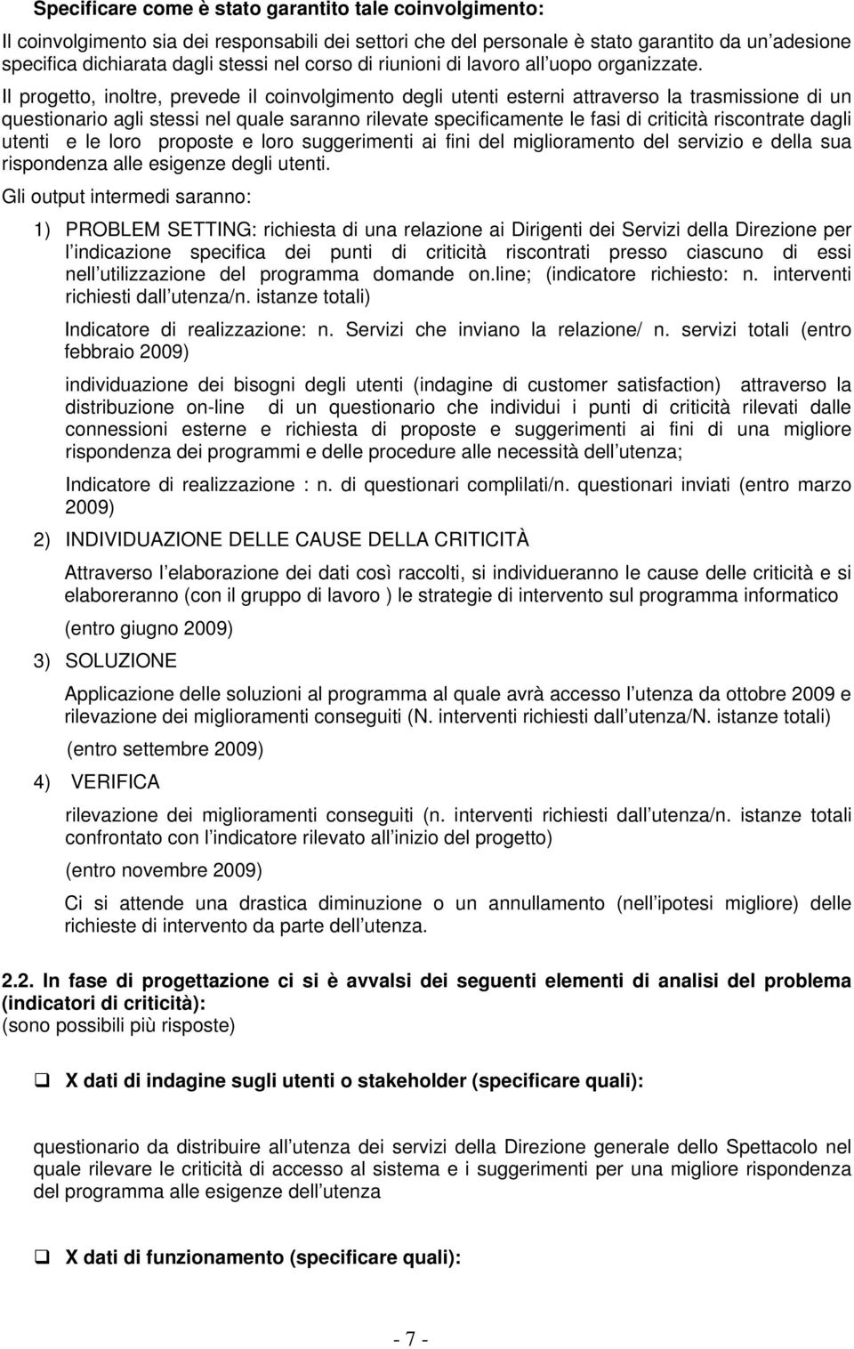 Il progetto, inoltre, prevede il coinvolgimento degli utenti esterni attraverso la trasmissione di un questionario agli stessi nel quale saranno rilevate specificamente le fasi di criticità