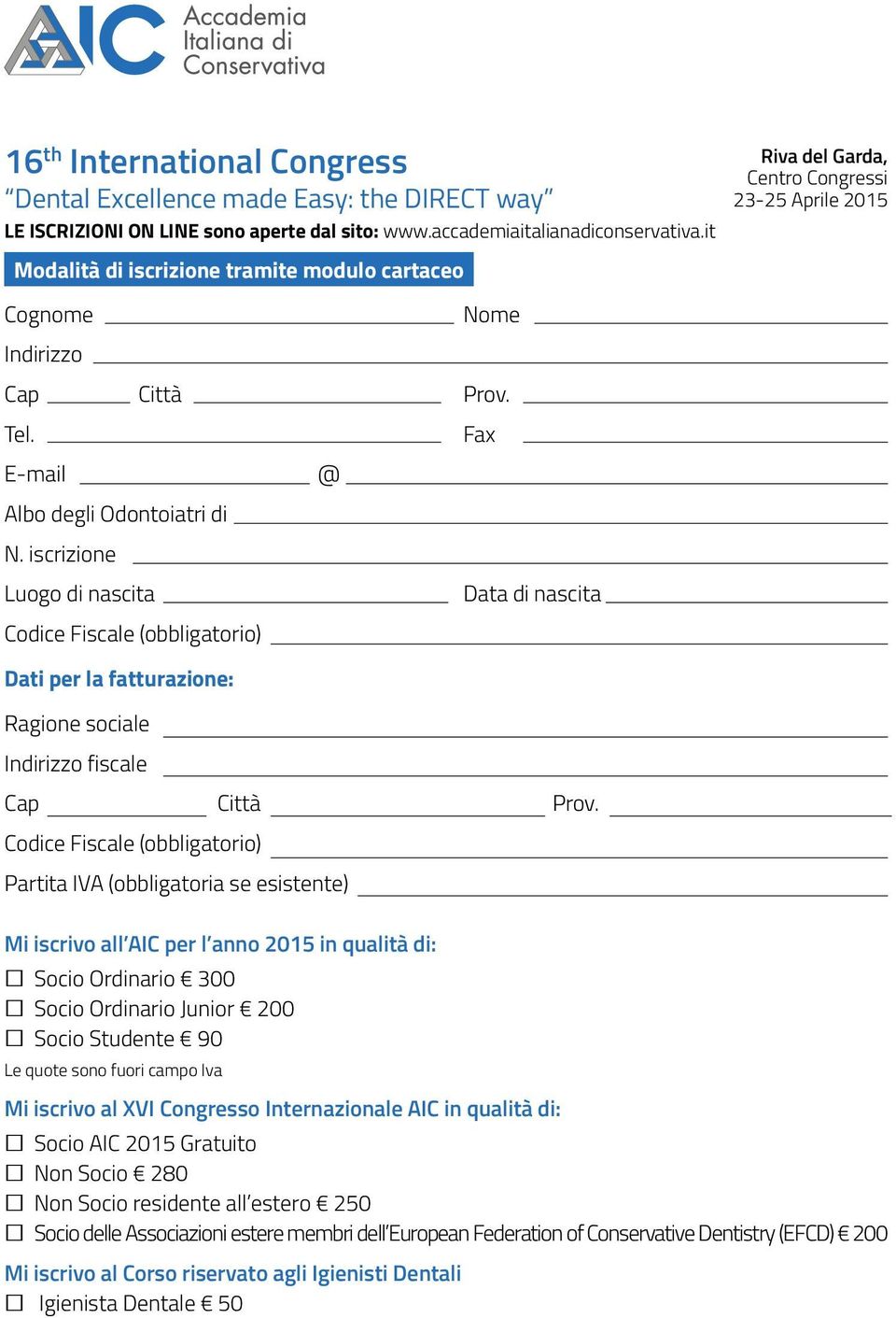 iscrizione Luogo di nascita Codice Fiscale (obbligatorio) Dati per la fatturazione: Ragione sociale Indirizzo fiscale @ Fax Data di nascita Cap Città Prov.