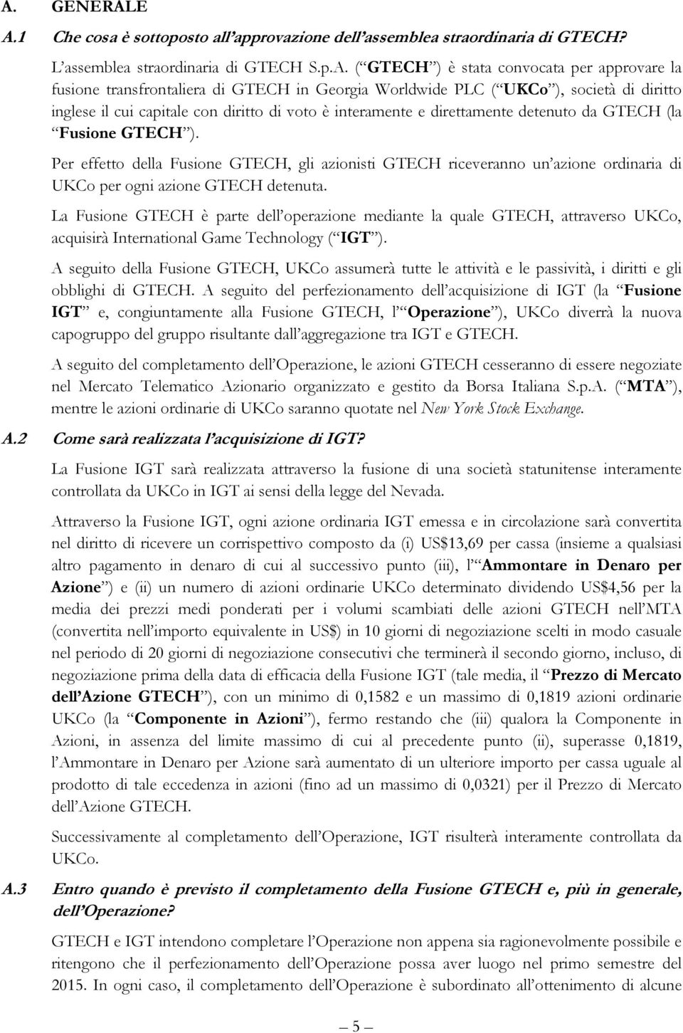 Per effetto della Fusione GTECH, gli azionisti GTECH riceveranno un azione ordinaria di UKCo per ogni azione GTECH detenuta.