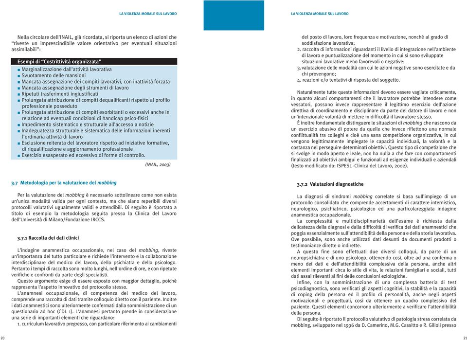 Mancata assegnazione degli strumenti di lavoro Ripetuti trasferimenti ingiustificati Prolungata attribuzione di compiti dequalificanti rispetto al profilo professionale posseduto Prolungata