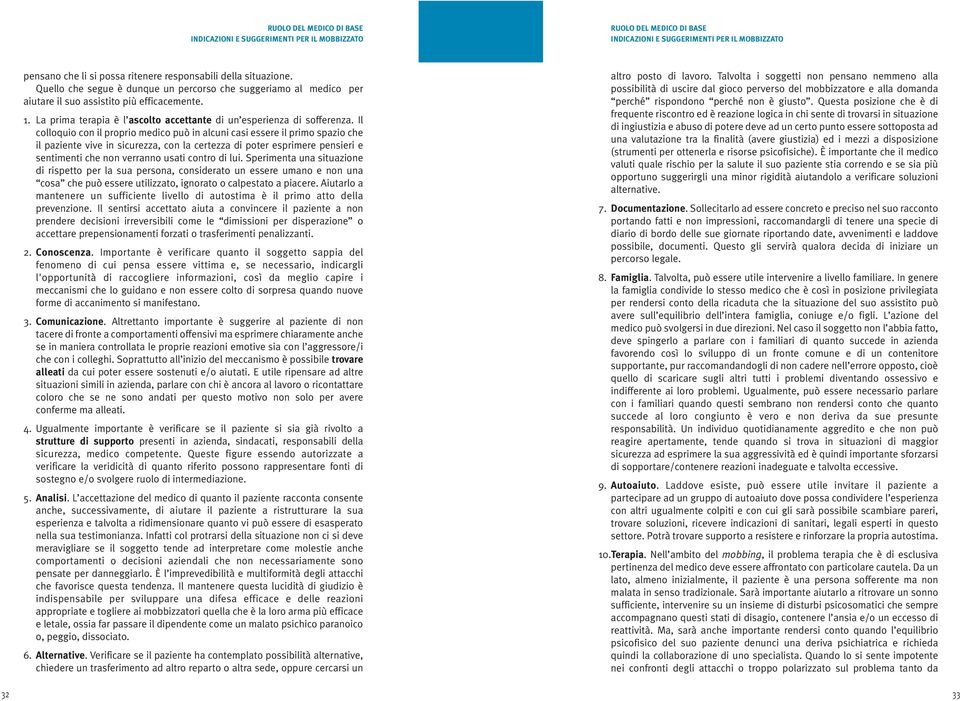 Il colloquio con il proprio medico può in alcuni casi essere il primo spazio che il paziente vive in sicurezza, con la certezza di poter esprimere pensieri e sentimenti che non verranno usati contro