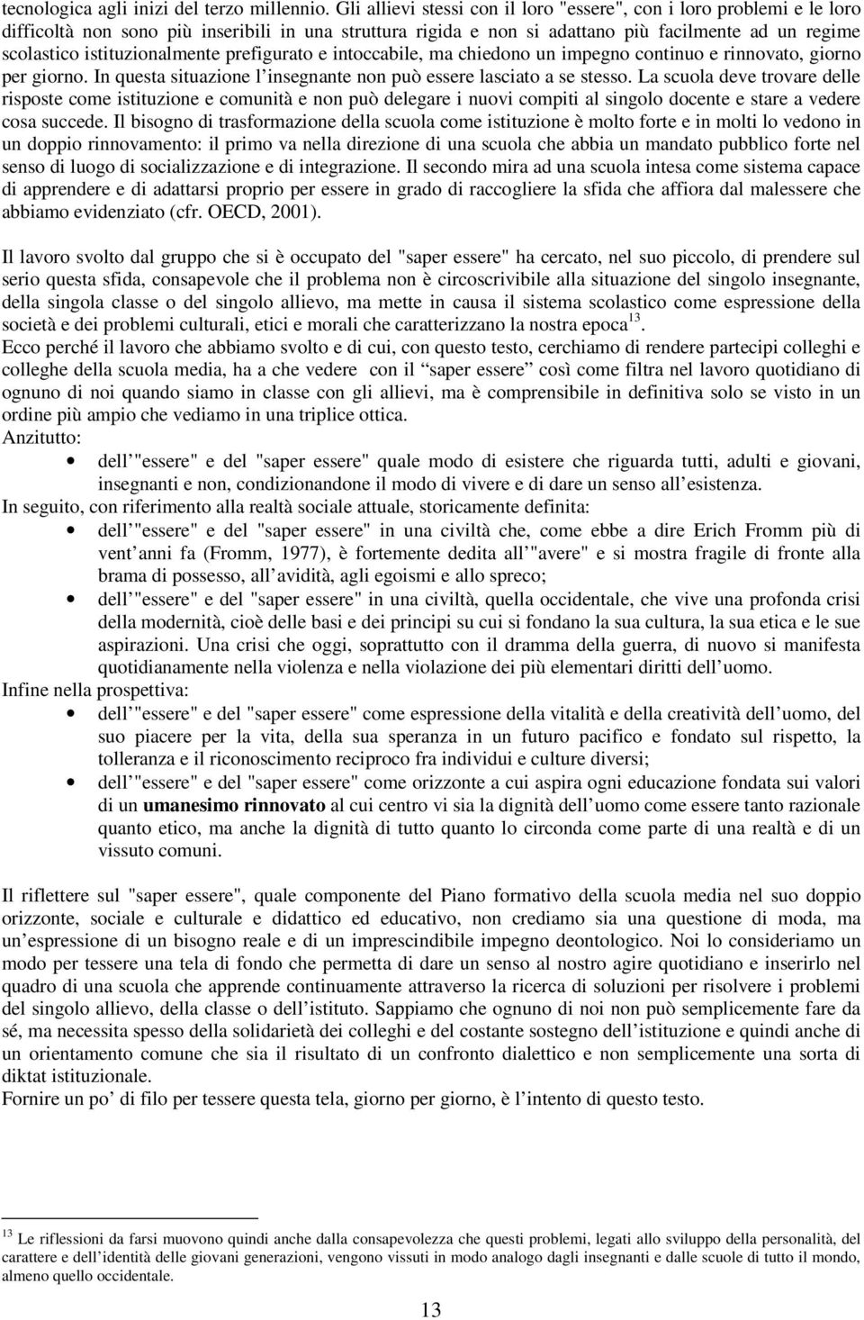 istituzionalmente prefigurato e intoccabile, ma chiedono un impegno continuo e rinnovato, giorno per giorno. In questa situazione l insegnante non può essere lasciato a se stesso.