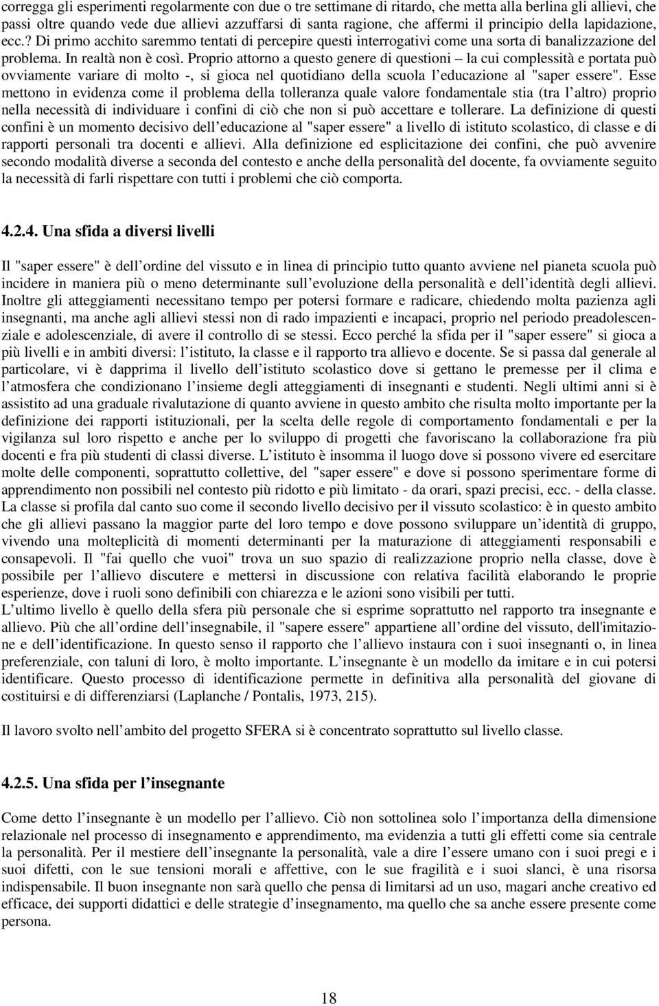 Proprio attorno a questo genere di questioni la cui complessità e portata può ovviamente variare di molto -, si gioca nel quotidiano della scuola l educazione al "saper essere".