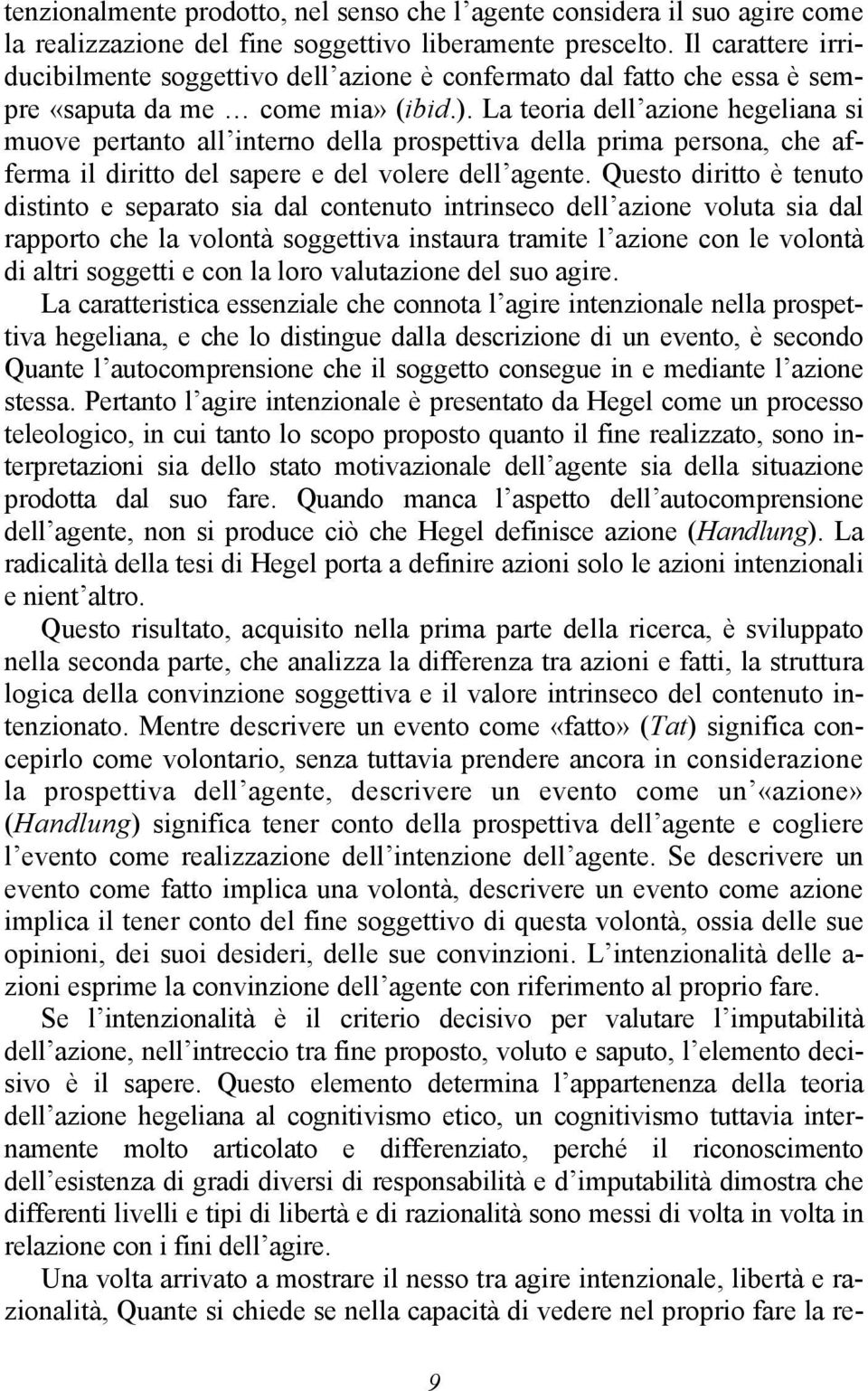 La teoria dell azione hegeliana si muove pertanto all interno della prospettiva della prima persona, che afferma il diritto del sapere e del volere dell agente.