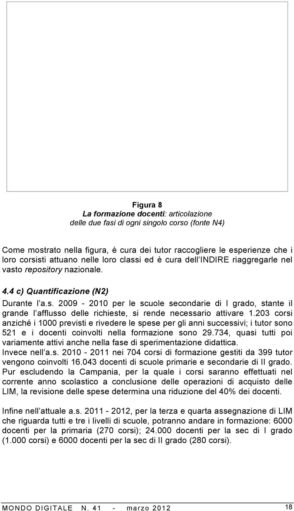 203 corsi anziché i 1000 previsti e rivedere le spese per gli anni successivi; i tutor sono 521 e i docenti coinvolti nella formazione sono 29.