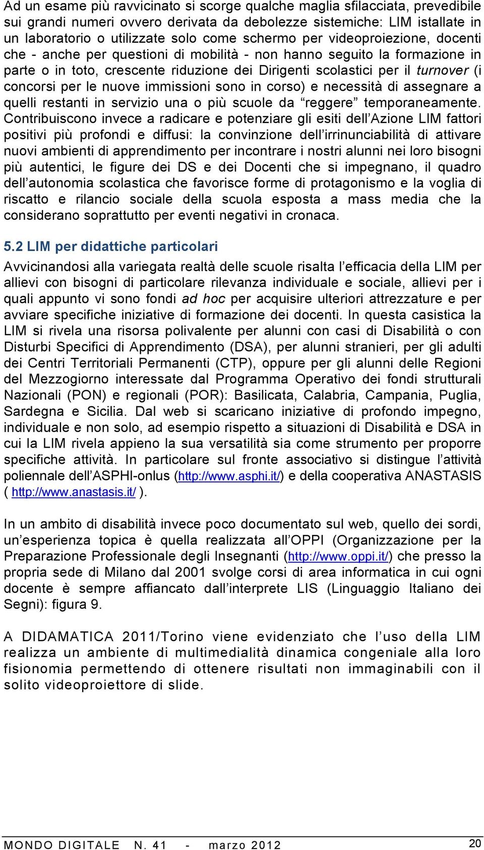 le nuove immissioni sono in corso) e necessità di assegnare a quelli restanti in servizio una o più scuole da reggere temporaneamente.