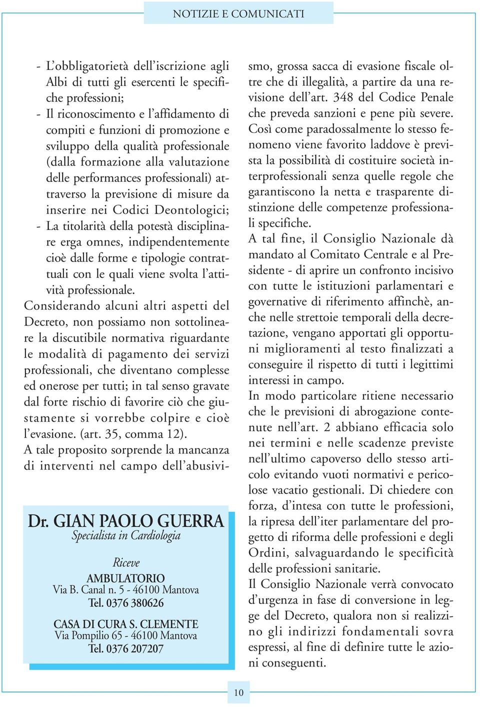 qualità professionale (dalla formazione alla valutazione delle performances professionali) attraverso la previsione di misure da inserire nei Codici Deontologici; - La titolarità della potestà