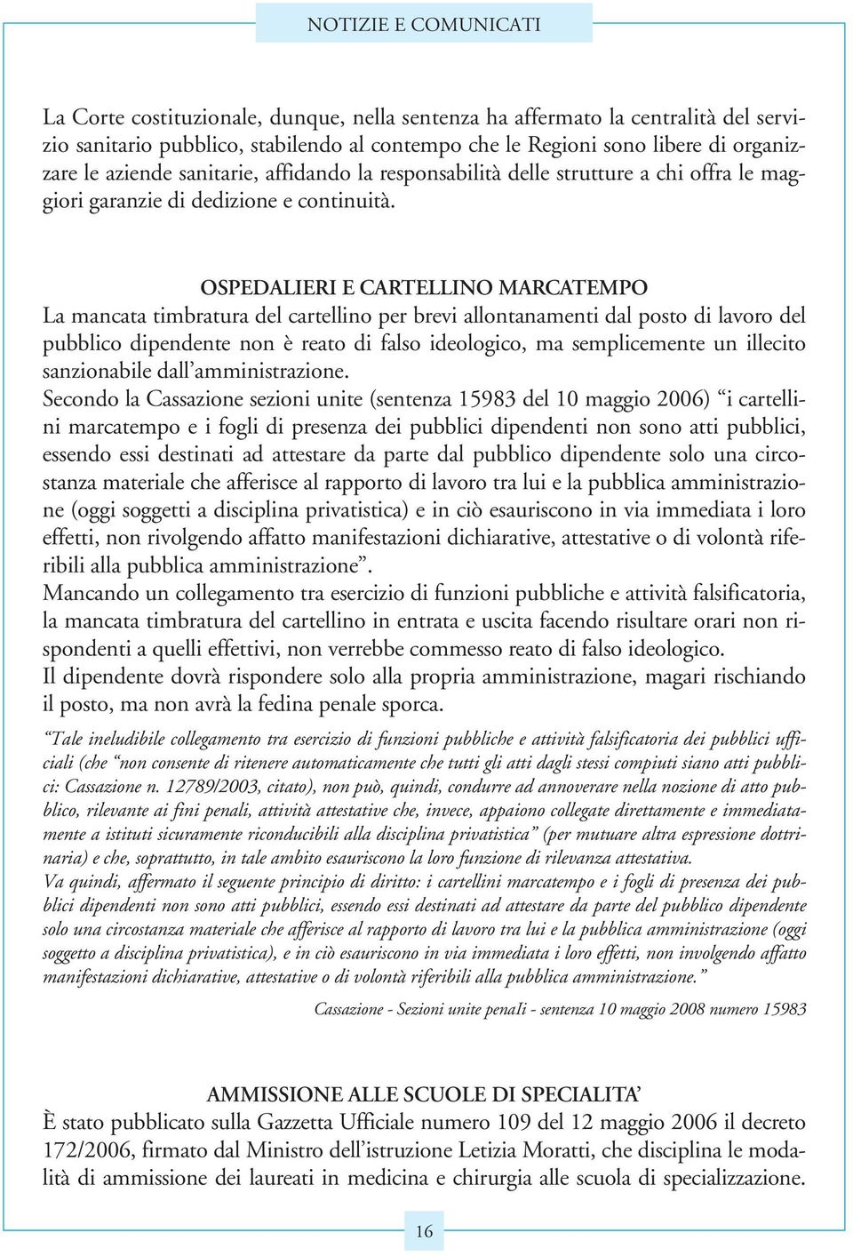 OSPEDALIERI E CARTELLINO MARCATEMPO La mancata timbratura del cartellino per brevi allontanamenti dal posto di lavoro del pubblico dipendente non è reato di falso ideologico, ma semplicemente un